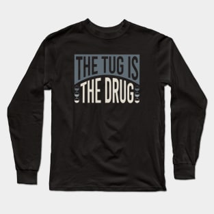 Fishing the Tug is the Drug Long Sleeve T-Shirt